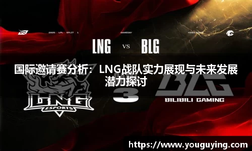 国际邀请赛分析：LNG战队实力展现与未来发展潜力探讨